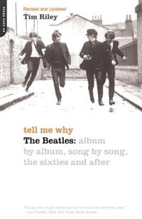 Tell Me Why: The Beatles: Album By Album, Song By Song, The Sixties And After