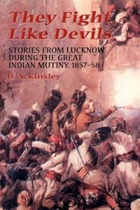 They Fight Like Devils: Stories From Lucknow During The Great Indian Mutiny, 1857-58