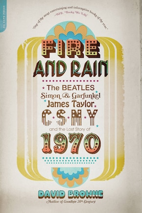 Fire and Rain: The Beatles, Simon and Garfunkel, James Taylor, CSNY, and the Lost Story of 1970