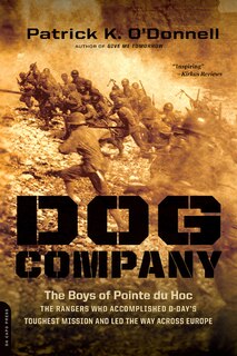 Dog Company: The Boys of Pointe du Hoc -- the Rangers Who Accomplished D-Day's Toughest Mission and Led the Way across Europe