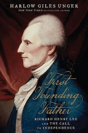 First Founding Father: Richard Henry Lee And The Call To Independence