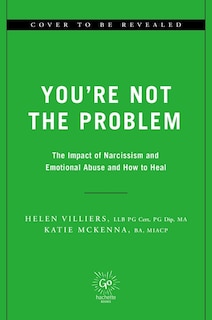 You're Not the Problem: The Impact of Narcissism and Emotional Abuse and How to Heal