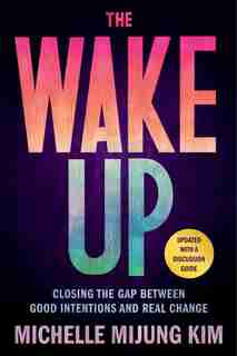 The Wake Up: Closing the Gap Between Good Intentions and Real Change by Michelle Mijung Kim