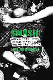 Smash!: Green Day, The Offspring, Bad Religion, Nofx, And The '90s Punk Explosion by Ian Winwood