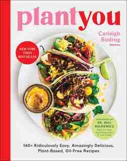 Plantyou: 140+ Ridiculously Easy, Amazingly Delicious Plant-based Oil-free Recipes by Carleigh Bodrug