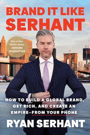 Brand It Like Serhant: How to Build a Global Brand,  Get Rich, and Create an Empire––From Your Phone