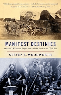 Manifest Destinies: America's Westward Expansion And The Road To The Civil War