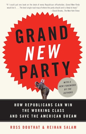 Grand New Party: How Republicans Can Win The Working Class And Save The American Dream