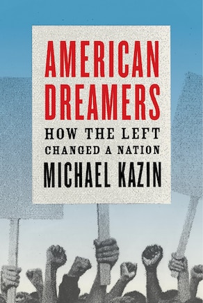 American Dreamers: How The Left Changed A Nation