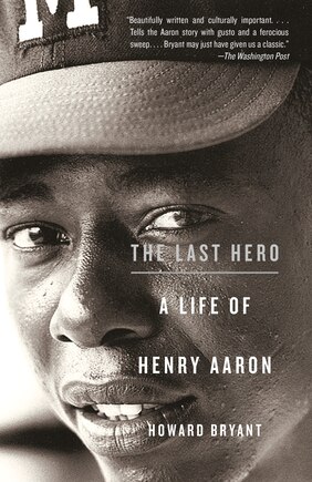 The Last Hero: A Life Of Henry Aaron