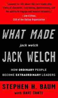 What Made Jack Welch Jack Welch: How Ordinary People Become Extraordinary Leaders by Stephen H. Baum