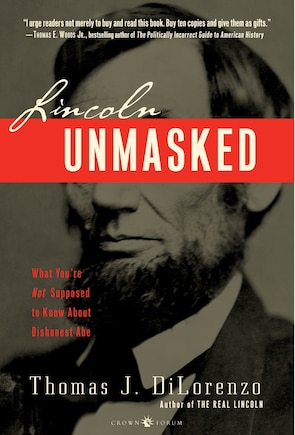 Lincoln Unmasked: What You're Not Supposed To Know About Dishonest Abe