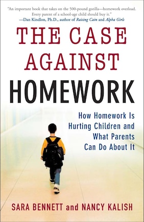 The Case Against Homework: How Homework Is Hurting Children And What Parents Can Do About It