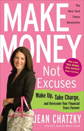 Make Money, Not Excuses: Wake Up, Take Charge, And Overcome Your Financial Fears Forever