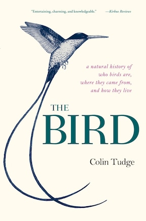 The Bird: A Natural History Of Who Birds Are, Where They Came From, And How They Live