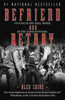 Befriend And Betray: Infiltrating The Hells Angels, Bandidos And Other Criminal Brotherhoods de Alex Caine