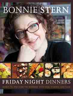Friday Night Dinners: Menus To Welcome The Weekend With Ease, Warmth And Flair by Bonnie Stern