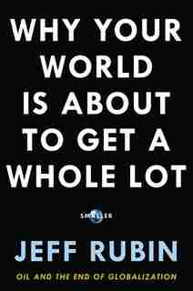 Why Your World Is About To Get A Whole Lot Smaller by Jeff Rubin