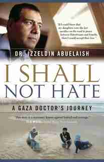 I Shall Not Hate: A Gaza Doctor's Journey by Izzeldin Abuelaish