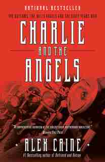 Charlie And The Angels: The Outlaws, The Hells Angels And The Sixty Years War de Alex Caine