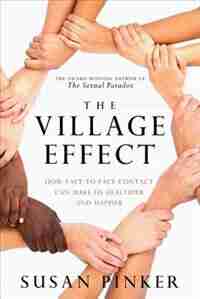 The Village Effect: How Face-to-face Contact Can Make Us Healthier And Happier by Susan Pinker