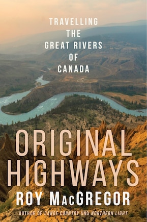 Original Highways: Travelling The Great Rivers Of Canada