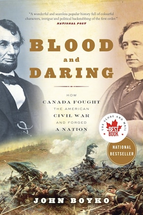 Blood And Daring: How Canada Fought The American Civil War And Forged A Nation