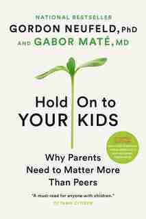 Hold On To Your Kids: Why Parents Need To Matter More Than Peers by Gordon Neufeld