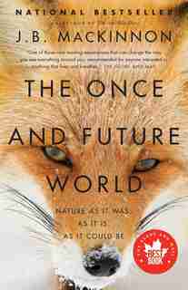 The Once And Future World: Nature As It Was, As It Is, As It Could Be by J.b. Mackinnon