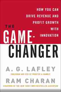 The Game-changer: How You Can Drive Revenue And Profit Growth With Innovation by A. G. Lafley