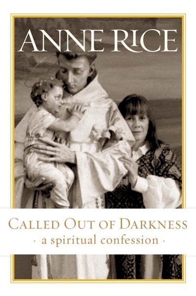 Called Out Of Darkness: A Spiritual Confession by Anne Rice