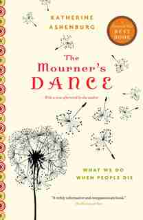 The Mourner's Dance: What We Do When People Die by Katherine Ashenburg