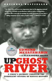 Up Ghost River: A Chief's Journey Through The Turbulent Waters Of Native History by Edmund Metatawabin