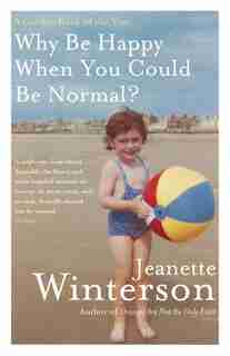 Why Be Happy When You Could Be Normal? by Jeanette Winterson