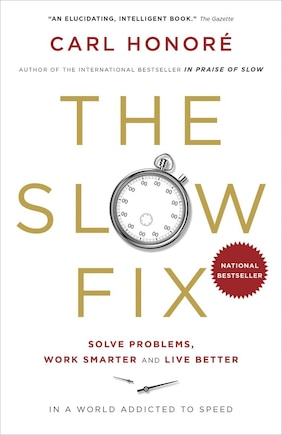 The Slow Fix: Solve Problems, Work Smarter And Live Better In A World Addicted To Speed