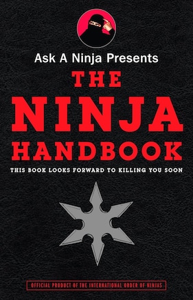 Ask A Ninja Presents The Ninja Handbook: This Book Looks Forward To Killing You Soon