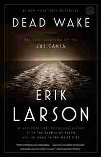 Dead Wake: The Last Crossing Of The Lusitania by Erik Larson