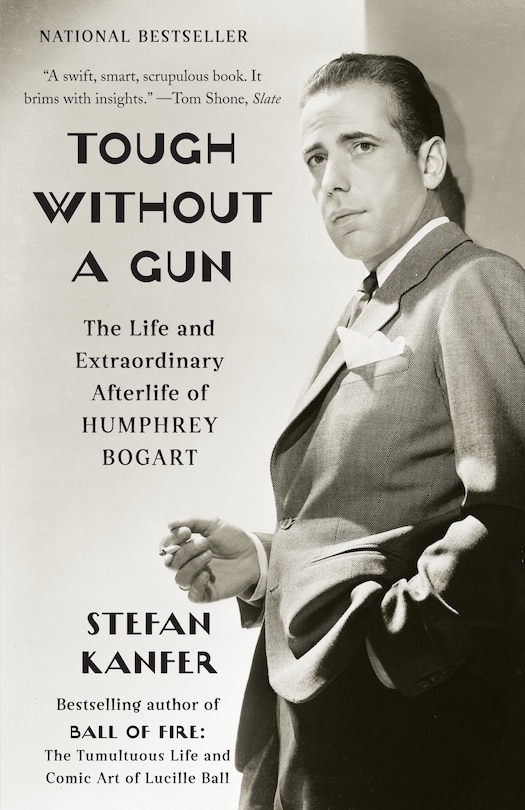 Tough Without A Gun: The Life And Extraordinary Afterlife Of Humphrey Bogart