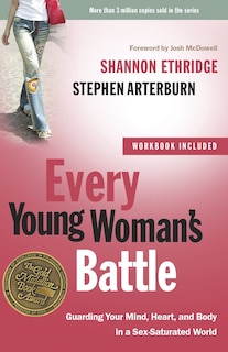 Every Young Woman's Battle: Guarding Your Mind, Heart, And Body In A Sex-saturated World