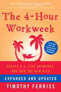 The 4-hour Workweek, Expanded And Updated: Expanded And Updated, With Over 100 New Pages Of Cutting-edge Content. by Timothy Ferriss