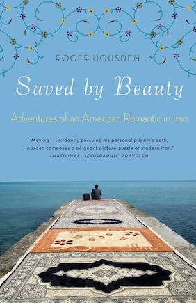 Saved By Beauty: Adventures Of An American Romantic In Iran