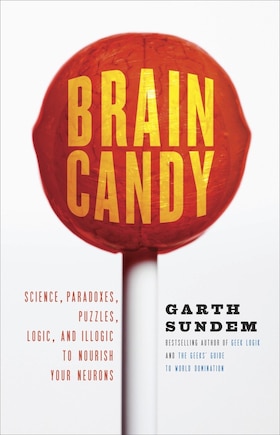 Brain Candy: Science, Paradoxes, Puzzles, Logic, And Illogic To Nourish Your Neurons