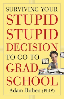 Front cover_Surviving Your Stupid, Stupid Decision To Go To Grad School