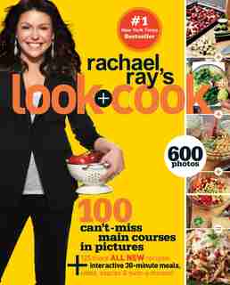 Rachael Ray's Look + Cook: 100 Can't Miss Main Courses In Pictures, Plus 125 All New Recipes: A Cookbook by Rachael Ray