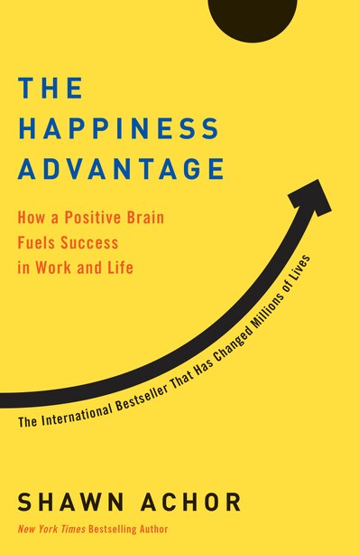 The Happiness Advantage: How A Positive Brain Fuels Success In Work And Life by Shawn Achor