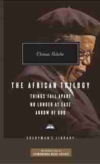 The African Trilogy: Things Fall Apart, No Longer At Ease, And Arrow Of God; Introduction By Chimamanda Ngozi Adichie by Chinua Achebe