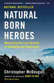 Natural Born Heroes: Mastering The Lost Secrets Of Strength And Endurance by Christopher McDougall