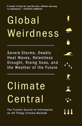 Global Weirdness: Severe Storms, Deadly Heat Waves, Relentless Drought, Rising Seas, And The Weather Of The Future