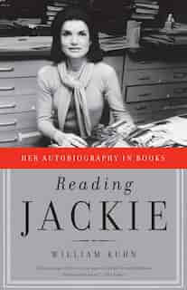 Reading Jackie: Her Autobiography In Books by William Kuhn