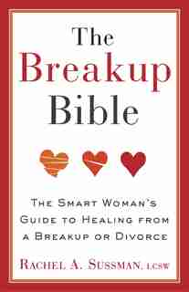 The Breakup Bible: The Smart Woman's Guide To Healing From A Breakup Or Divorce by Rachel Sussman